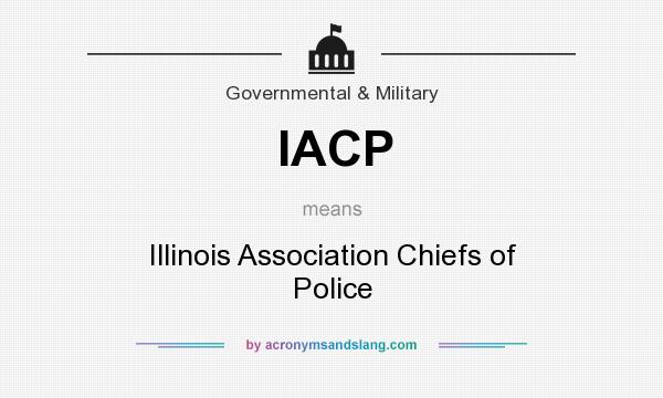 What does IACP mean? It stands for Illinois Association Chiefs of Police