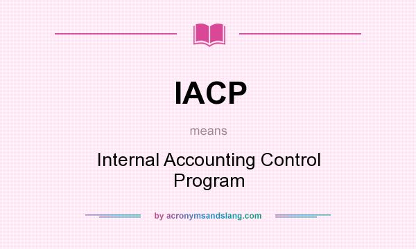 What does IACP mean? It stands for Internal Accounting Control Program
