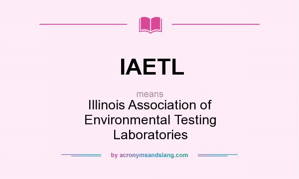 What does IAETL mean? It stands for Illinois Association of Environmental Testing Laboratories