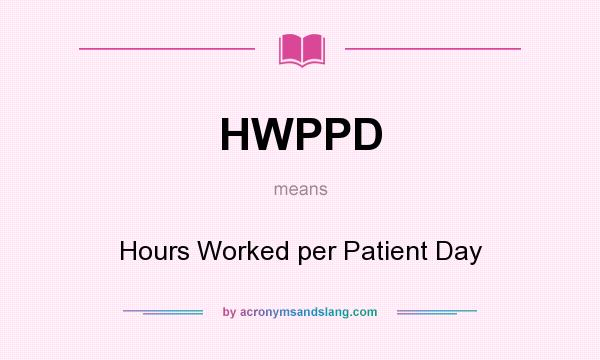 What does HWPPD mean? It stands for Hours Worked per Patient Day