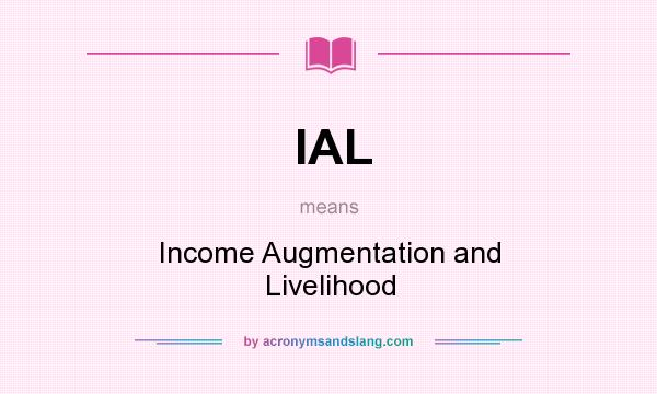 What does IAL mean? It stands for Income Augmentation and Livelihood