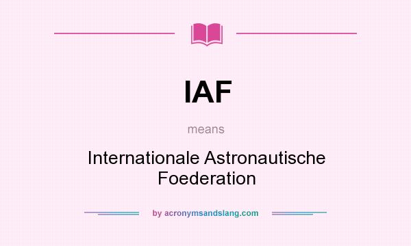 What does IAF mean? It stands for Internationale Astronautische Foederation