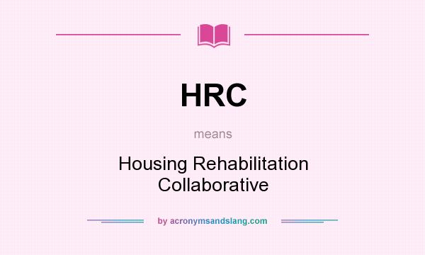 What does HRC mean? It stands for Housing Rehabilitation Collaborative