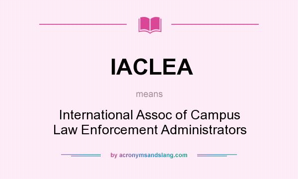 What does IACLEA mean? It stands for International Assoc of Campus Law Enforcement Administrators