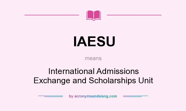 What does IAESU mean? It stands for International Admissions Exchange and Scholarships Unit