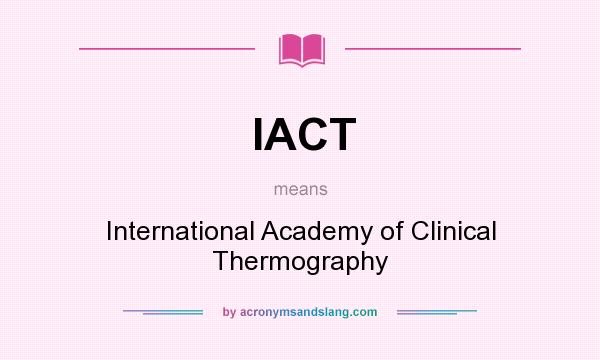 What does IACT mean? It stands for International Academy of Clinical Thermography