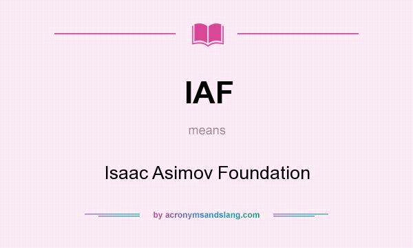 What does IAF mean? It stands for Isaac Asimov Foundation