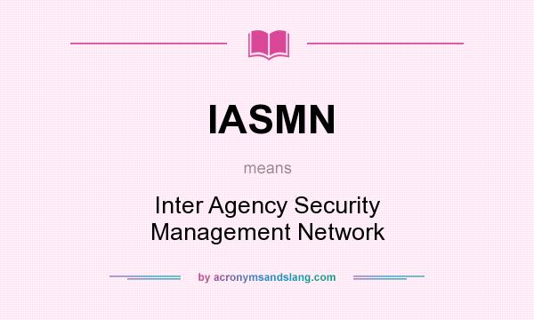 What does IASMN mean? It stands for Inter Agency Security Management Network