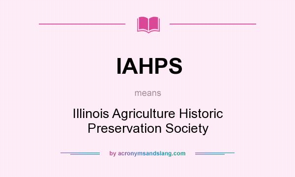 What does IAHPS mean? It stands for Illinois Agriculture Historic Preservation Society