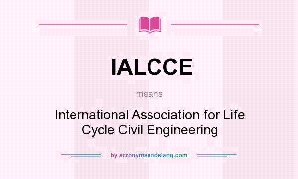 What does IALCCE mean? It stands for International Association for Life Cycle Civil Engineering