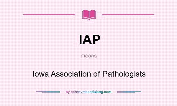 What does IAP mean? It stands for Iowa Association of Pathologists