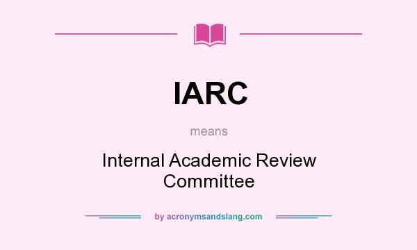 What does IARC mean? It stands for Internal Academic Review Committee