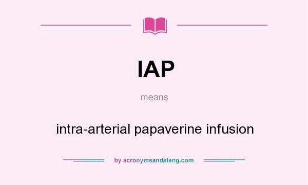 What does IAP mean? It stands for intra-arterial papaverine infusion