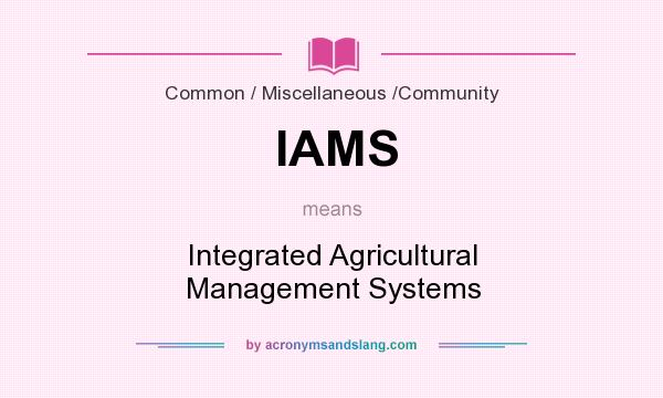 What does IAMS mean? It stands for Integrated Agricultural Management Systems