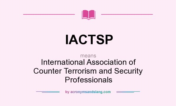 What does IACTSP mean? It stands for International Association of Counter Terrorism and Security Professionals