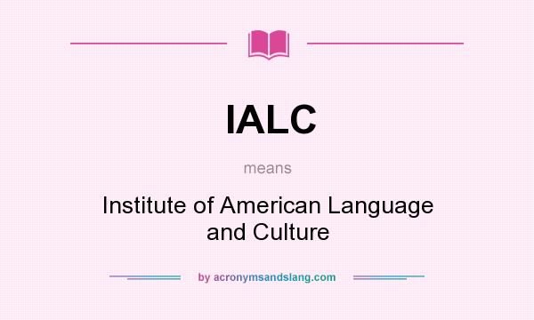 What does IALC mean? It stands for Institute of American Language and Culture