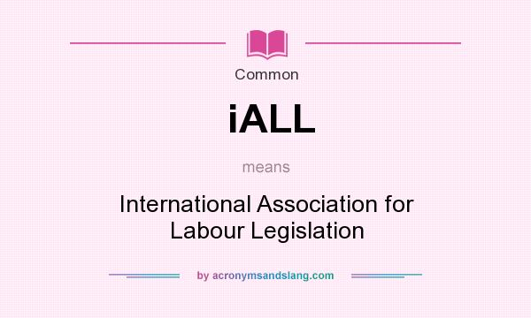 What does iALL mean? It stands for International Association for Labour Legislation