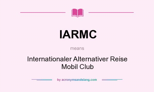 What does IARMC mean? It stands for Internationaler Alternativer Reise Mobil Club