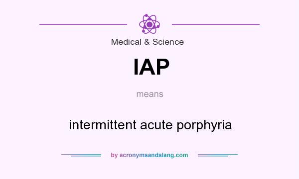 What does IAP mean? It stands for intermittent acute porphyria