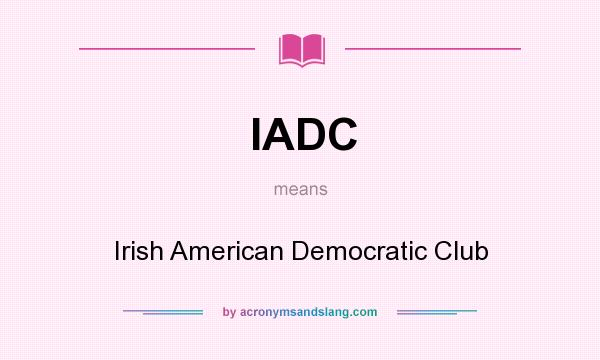 What does IADC mean? It stands for Irish American Democratic Club