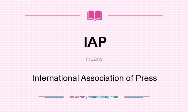 What does IAP mean? It stands for International Association of Press