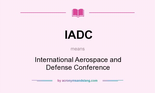 What does IADC mean? It stands for International Aerospace and Defense Conference