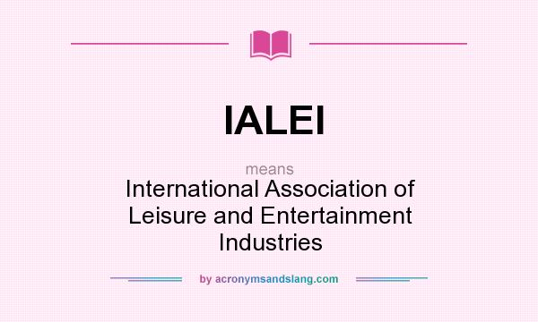 What does IALEI mean? It stands for International Association of Leisure and Entertainment Industries
