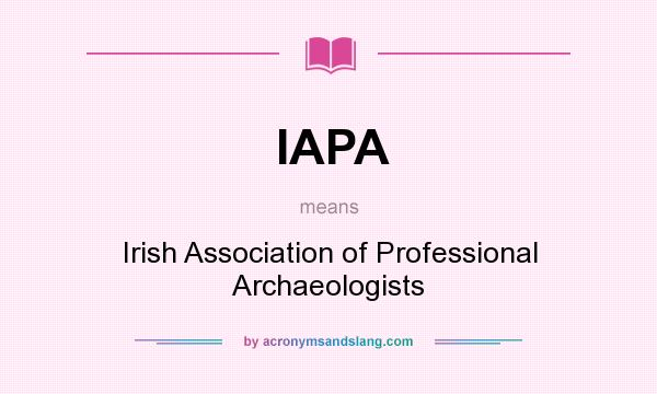 What does IAPA mean? It stands for Irish Association of Professional Archaeologists