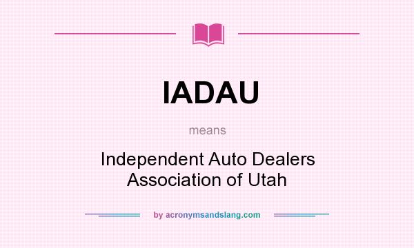 What does IADAU mean? It stands for Independent Auto Dealers Association of Utah