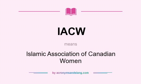 What does IACW mean? It stands for Islamic Association of Canadian Women