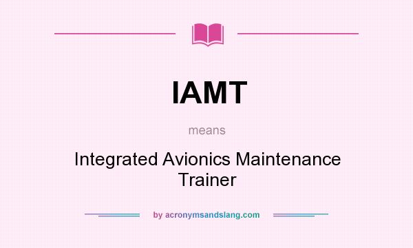 What does IAMT mean? It stands for Integrated Avionics Maintenance Trainer