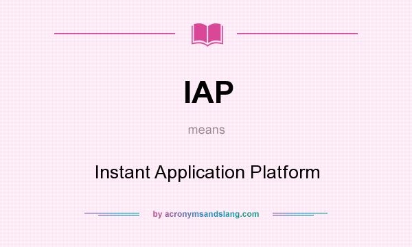 What does IAP mean? It stands for Instant Application Platform