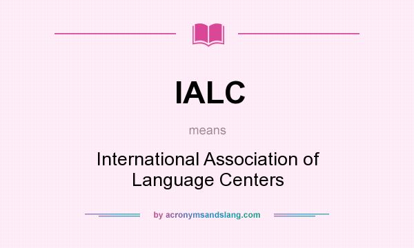 What does IALC mean? It stands for International Association of Language Centers