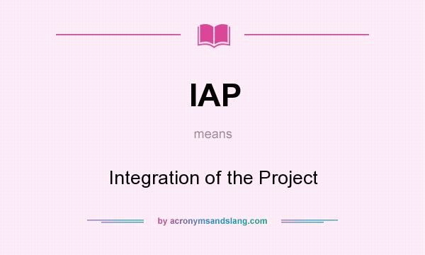 What does IAP mean? It stands for Integration of the Project