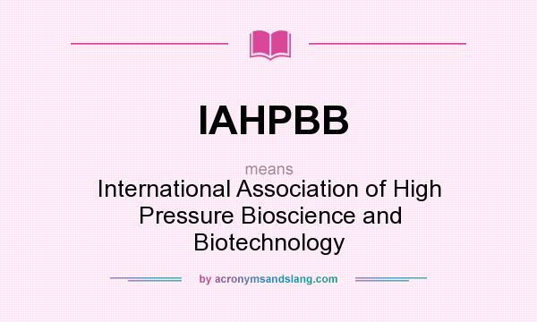 What does IAHPBB mean? It stands for International Association of High Pressure Bioscience and Biotechnology