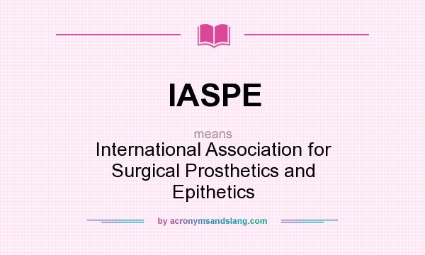 What does IASPE mean? It stands for International Association for Surgical Prosthetics and Epithetics