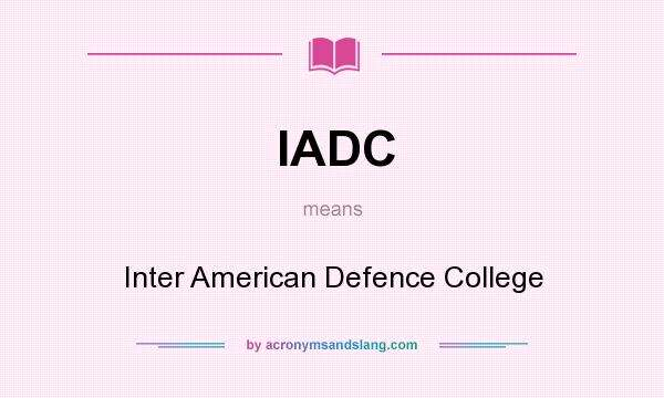 What does IADC mean? It stands for Inter American Defence College