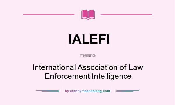 What does IALEFI mean? It stands for International Association of Law Enforcement Intelligence