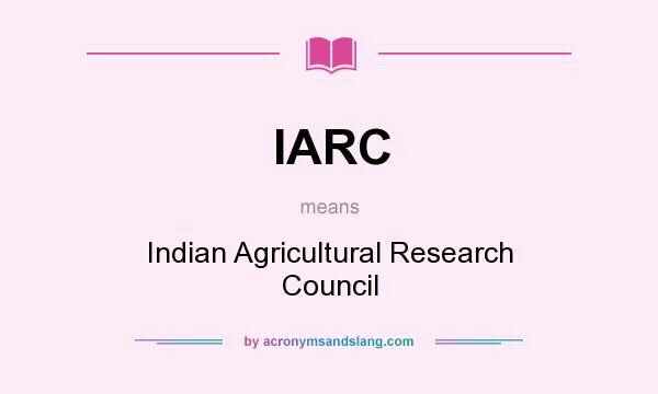 What does IARC mean? It stands for Indian Agricultural Research Council