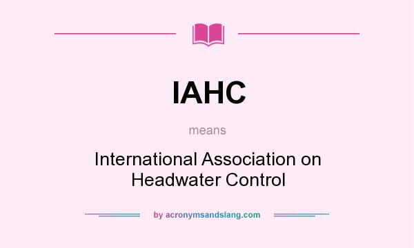 What does IAHC mean? It stands for International Association on Headwater Control