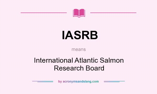 What does IASRB mean? It stands for International Atlantic Salmon Research Board