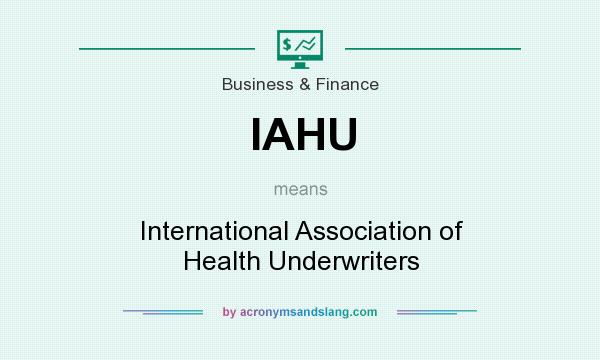 What does IAHU mean? It stands for International Association of Health Underwriters