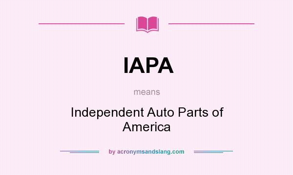 What does IAPA mean? It stands for Independent Auto Parts of America