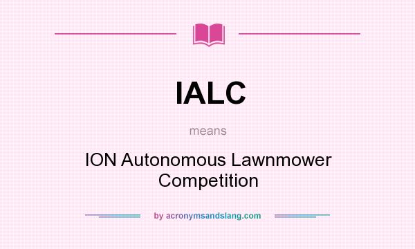 What does IALC mean? It stands for ION Autonomous Lawnmower Competition