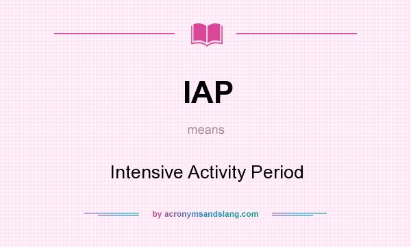What does IAP mean? It stands for Intensive Activity Period