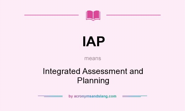 What does IAP mean? It stands for Integrated Assessment and Planning