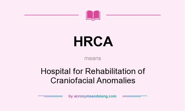 What does HRCA mean? It stands for Hospital for Rehabilitation of Craniofacial Anomalies