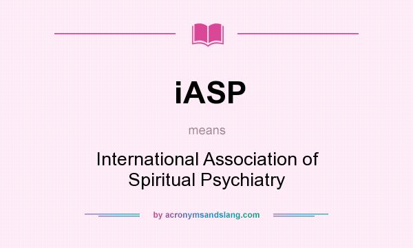 What does iASP mean? It stands for International Association of Spiritual Psychiatry