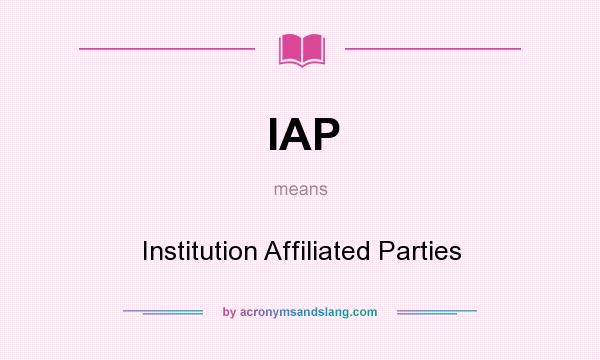 What does IAP mean? It stands for Institution Affiliated Parties