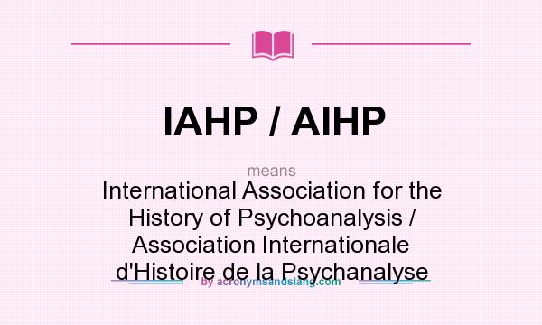 What does IAHP / AIHP mean? It stands for International Association for the History of Psychoanalysis / Association Internationale d`Histoire de la Psychanalyse